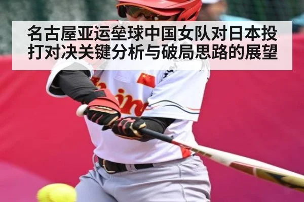名古屋亚运垒球中国女队对日本投打对决关键分析与破局思路的展望